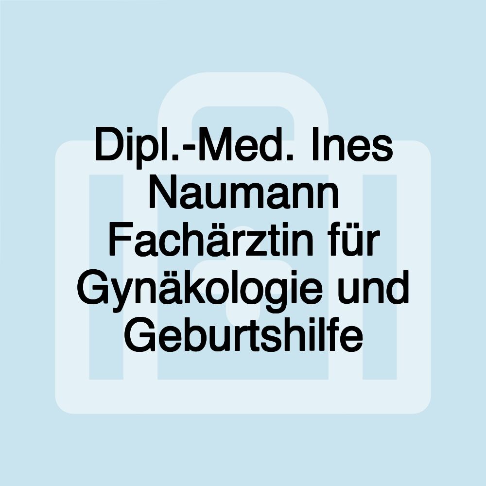 Dipl.-Med. Ines Naumann Fachärztin für Gynäkologie und Geburtshilfe