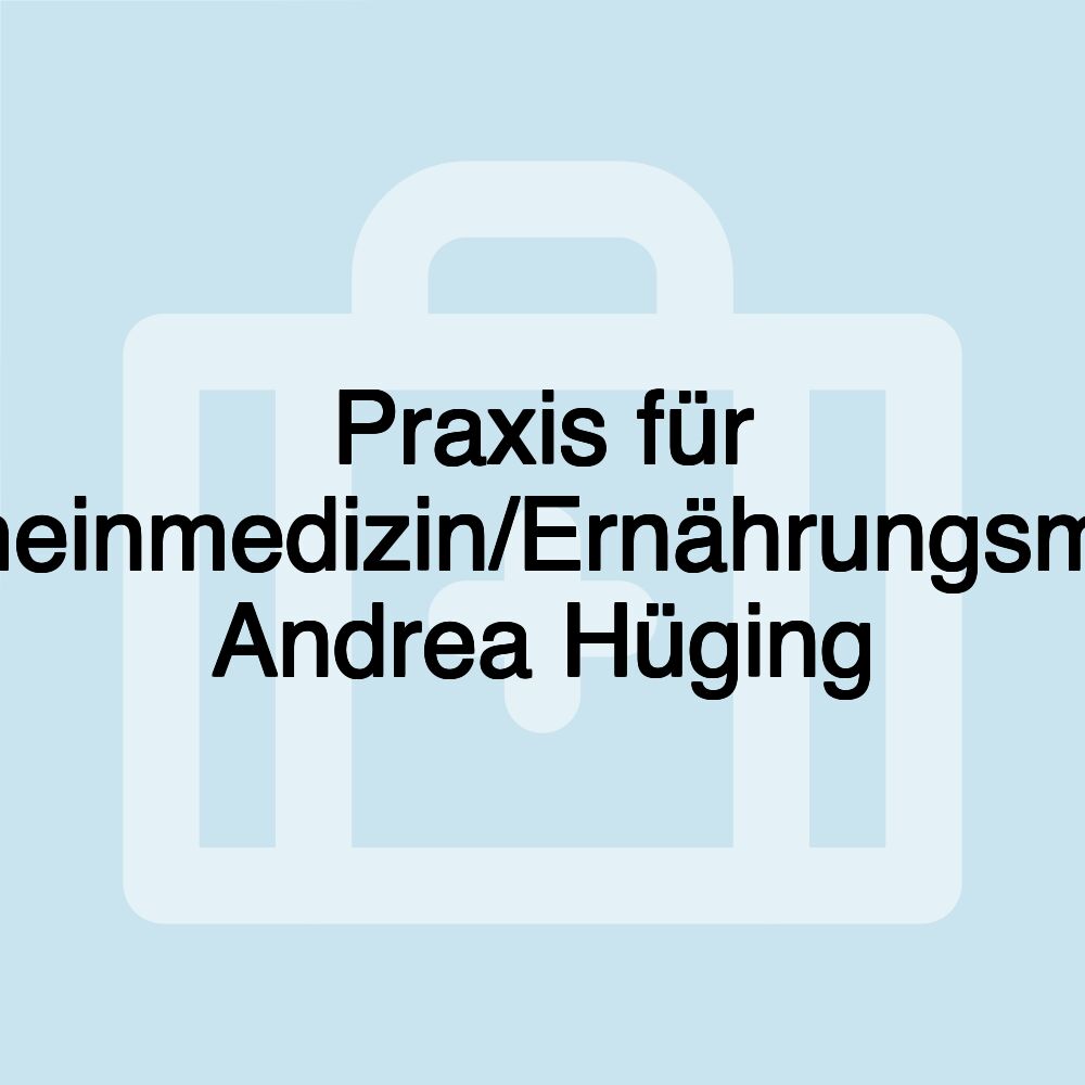 Praxis für Allgemeinmedizin/Ernährungsmedizin Andrea Hüging