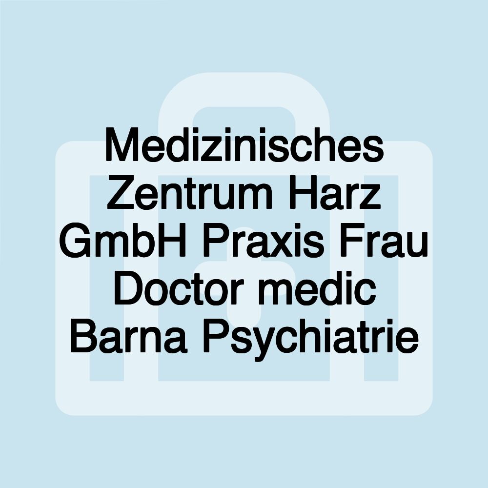 Medizinisches Zentrum Harz GmbH Praxis Frau Doctor medic Barna Psychiatrie