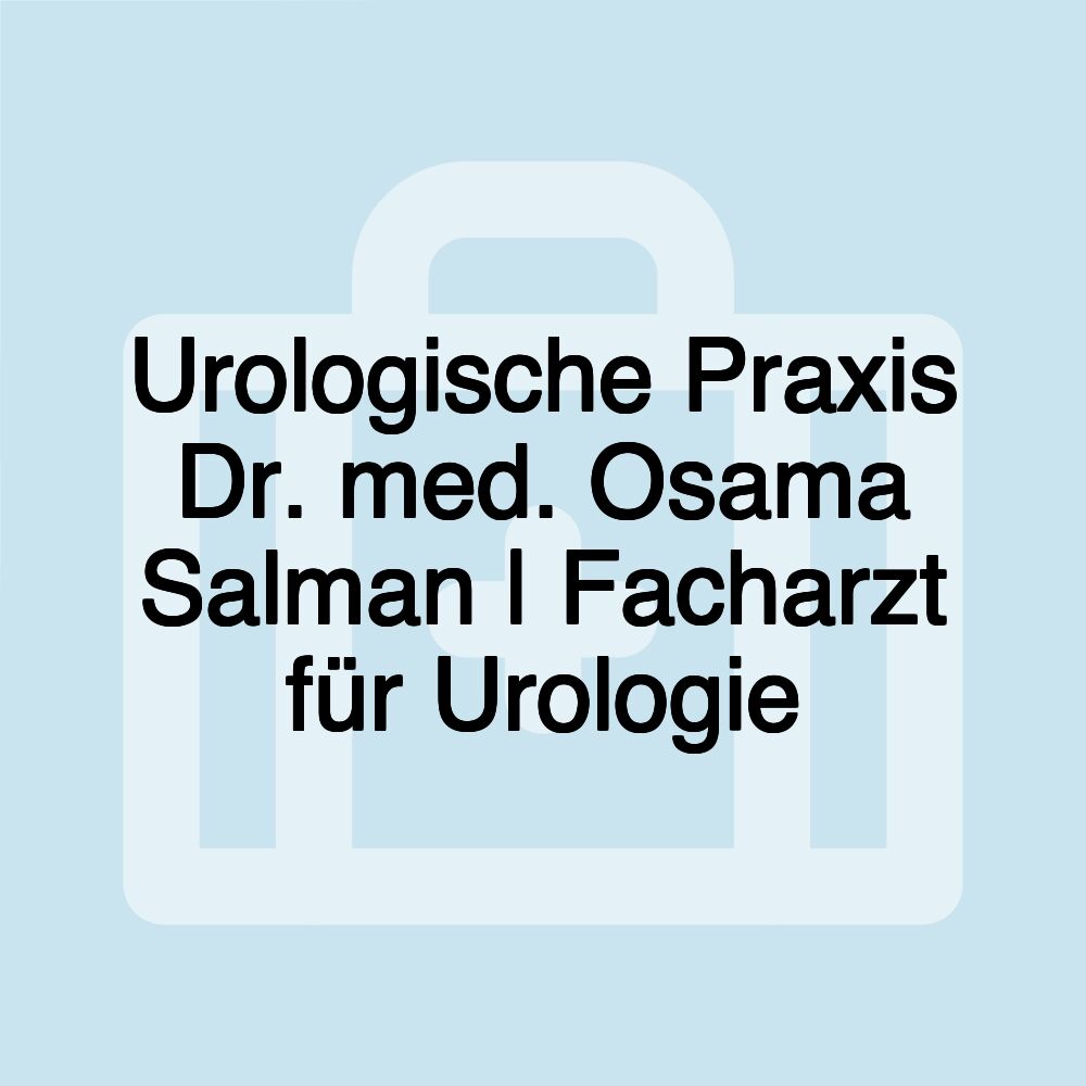 Urologische Praxis Dr. med. Osama Salman | Facharzt für Urologie