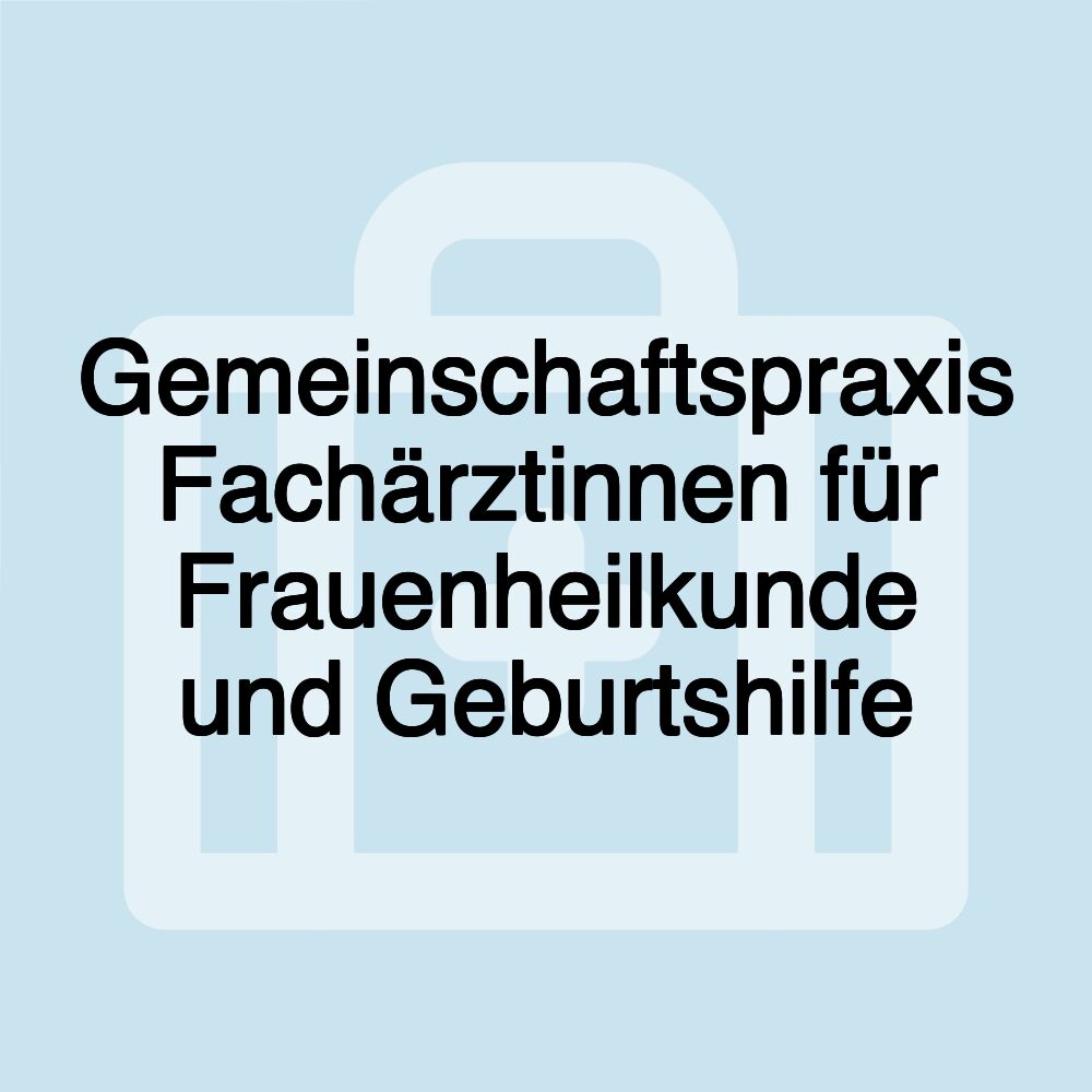 Gemeinschaftspraxis Fachärztinnen für Frauenheilkunde und Geburtshilfe