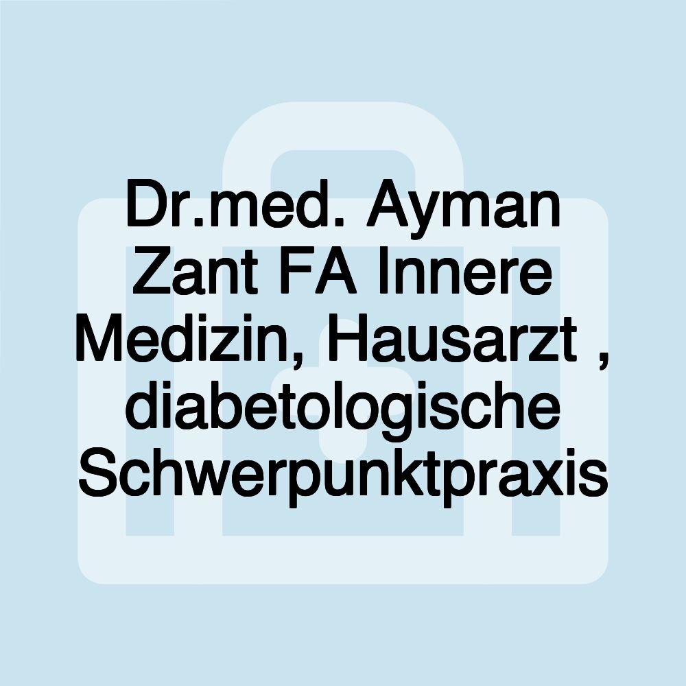 Dr.med. Ayman Zant FA Innere Medizin, Hausarzt , diabetologische Schwerpunktpraxis