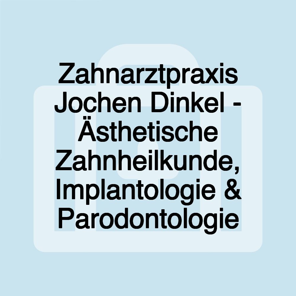 Zahnarztpraxis Jochen Dinkel - Ästhetische Zahnheilkunde, Implantologie & Parodontologie