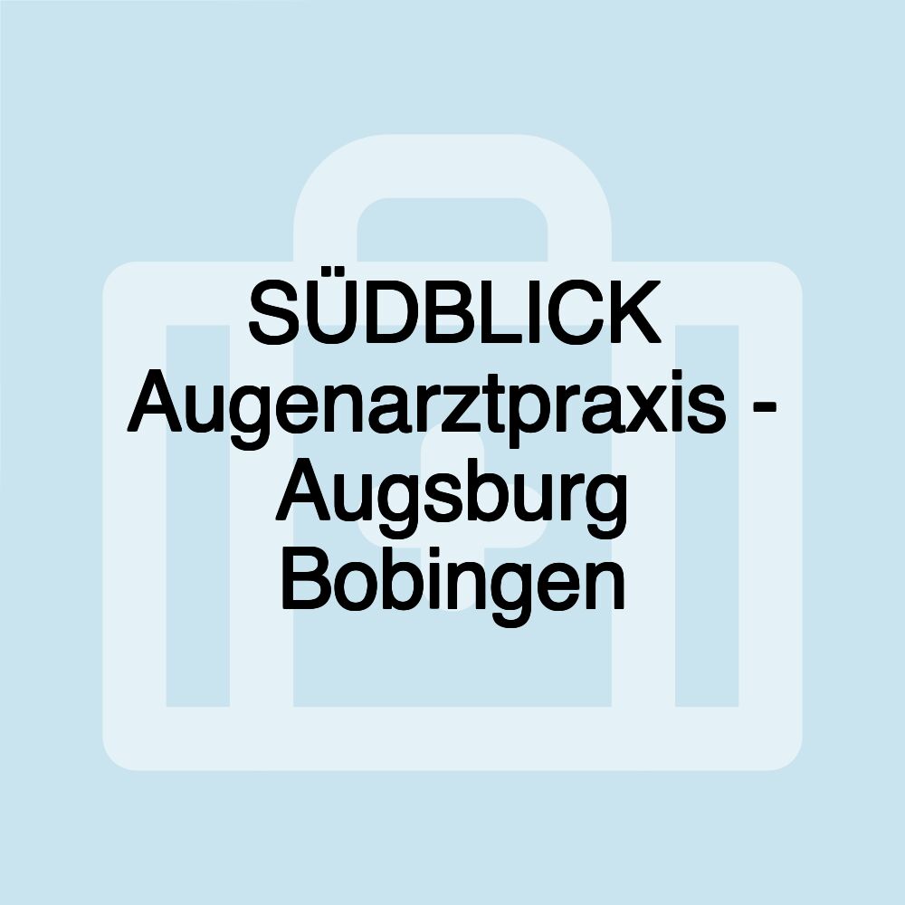 SÜDBLICK Augenarztpraxis - Augsburg Bobingen