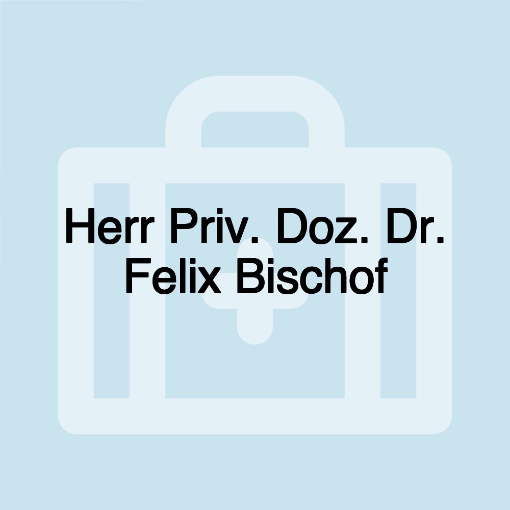 Herr Priv. Doz. Dr. Felix Bischof