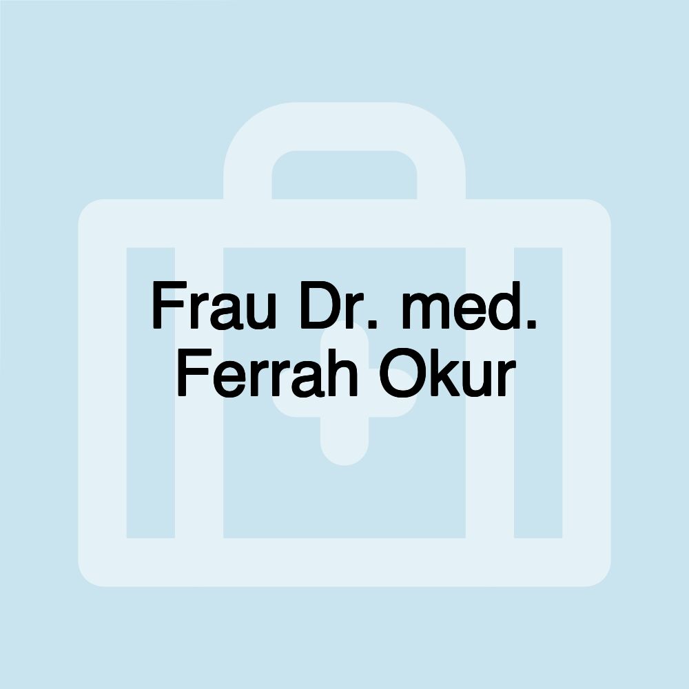 Frau Dr. med. Ferrah Okur