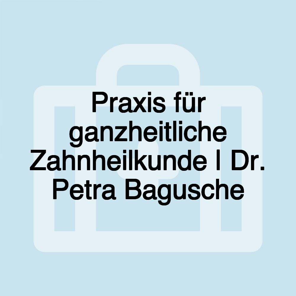 Praxis für ganzheitliche Zahnheilkunde | Dr. Petra Bagusche