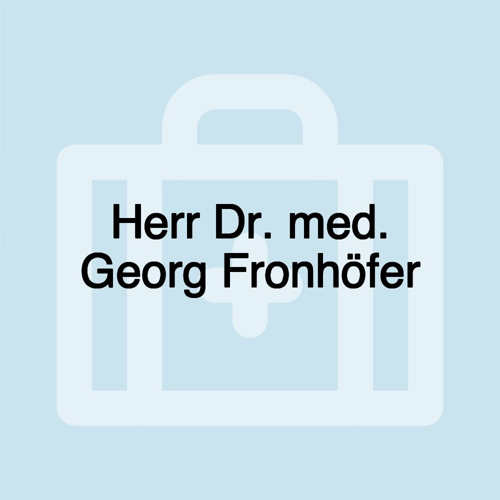 Herr Dr. med. Georg Fronhöfer