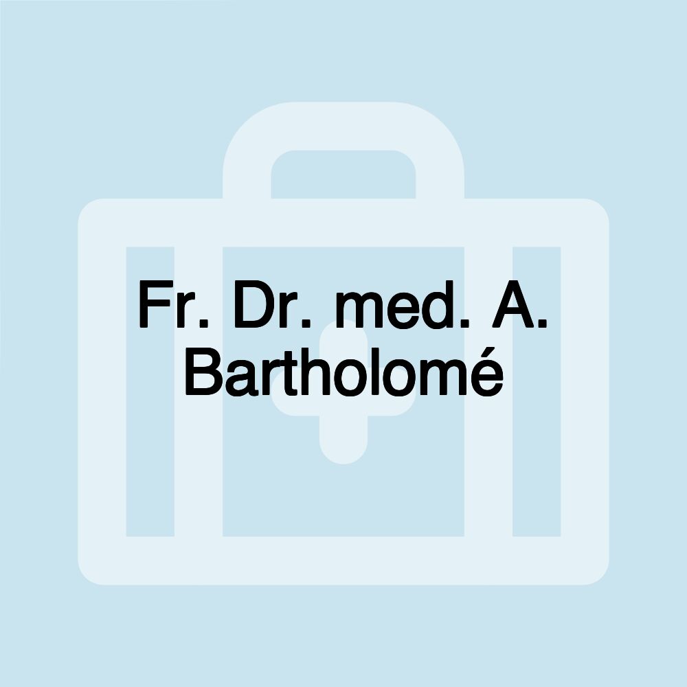 Fr. Dr. med. A. Bartholomé