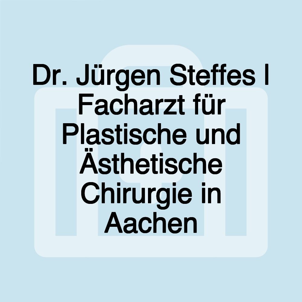 Dr. Jürgen Steffes | Facharzt für Plastische und Ästhetische Chirurgie in Aachen