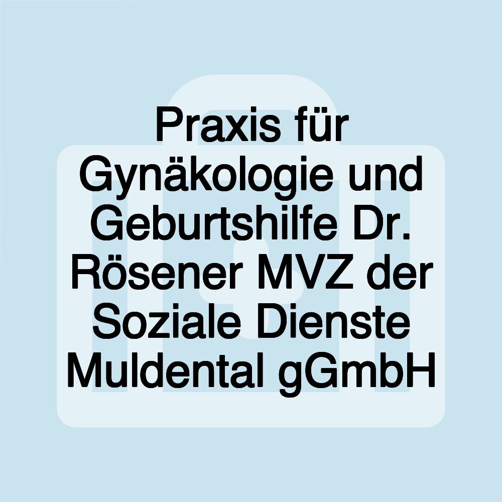 Praxis für Gynäkologie und Geburtshilfe Dr. Rösener MVZ der Soziale Dienste Muldental gGmbH