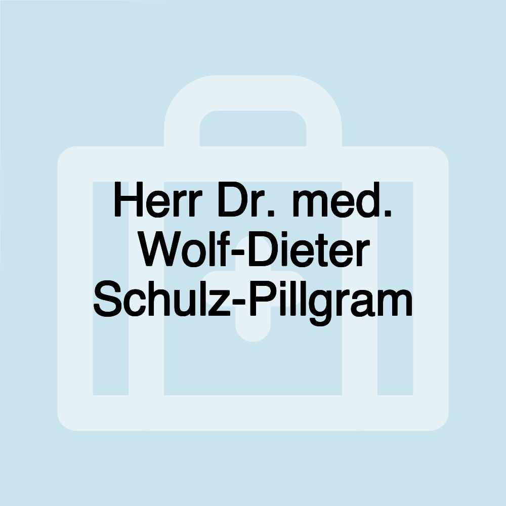 Herr Dr. med. Wolf-Dieter Schulz-Pillgram