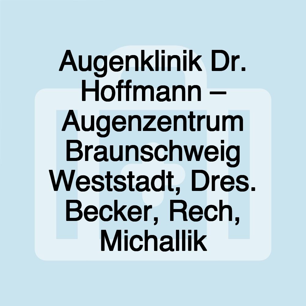 Augenklinik Dr. Hoffmann – Augenzentrum Braunschweig Weststadt, Dres. Becker, Rech, Michallik