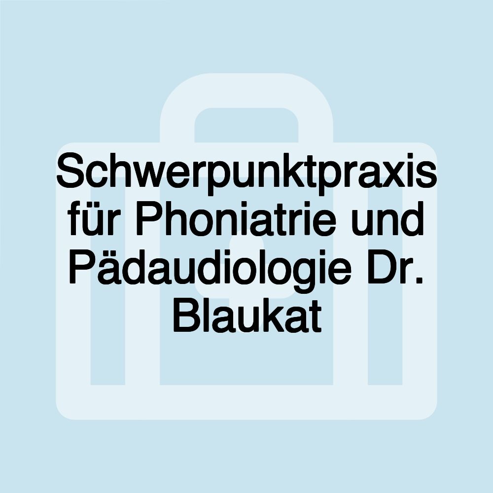 Schwerpunktpraxis für Phoniatrie und Pädaudiologie Dr. Blaukat