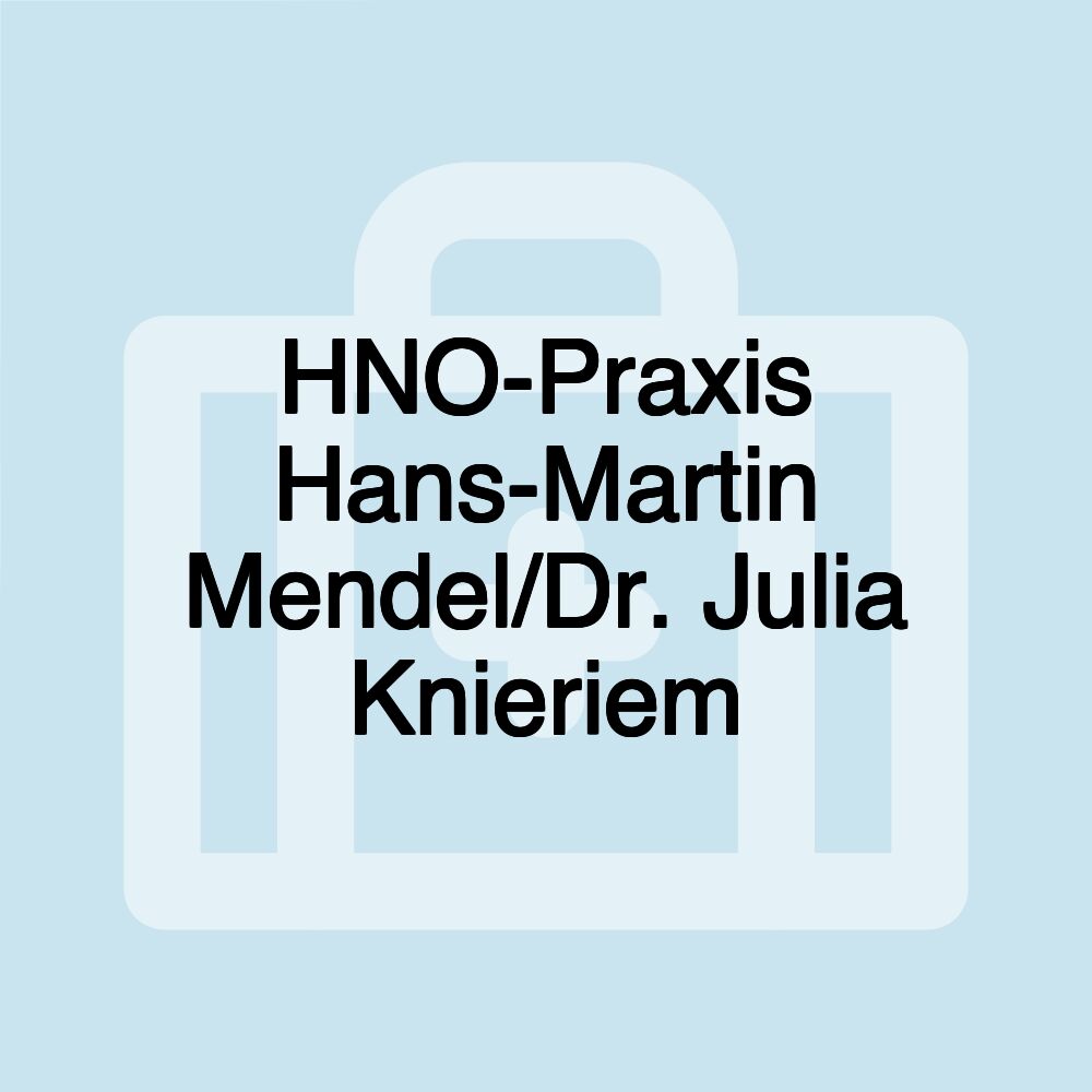 HNO-Praxis Hans-Martin Mendel/Dr. Julia Knieriem