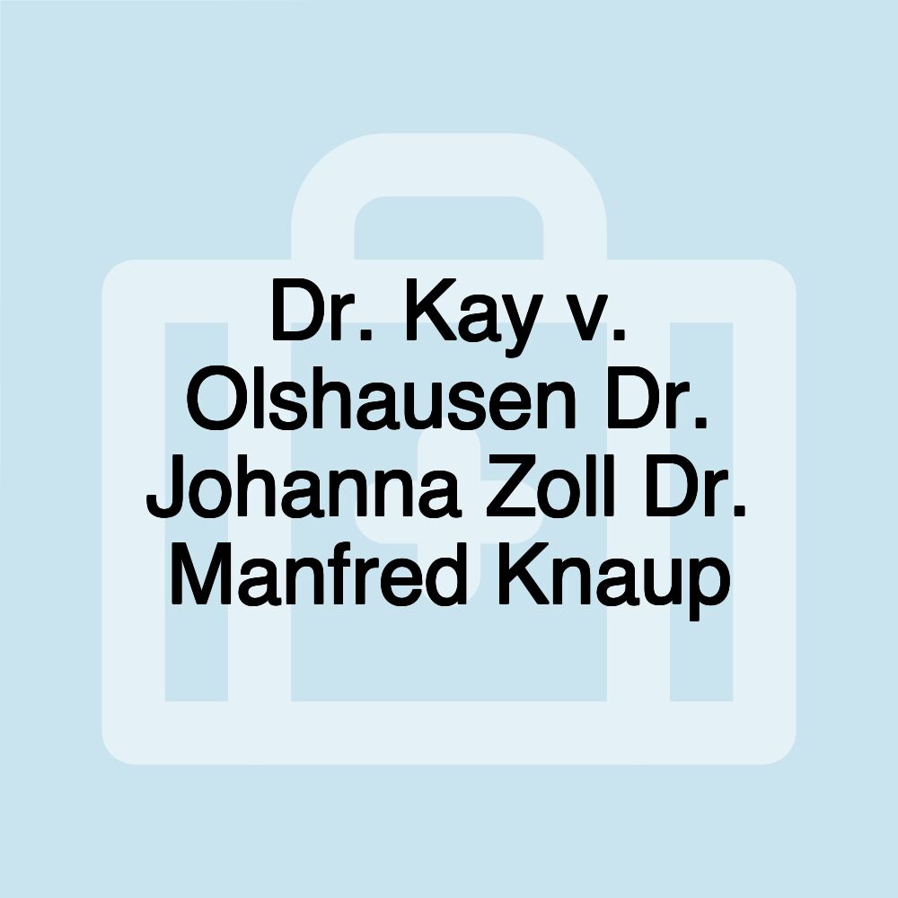 Dr. Kay v. Olshausen Dr. Johanna Zoll Dr. Manfred Knaup