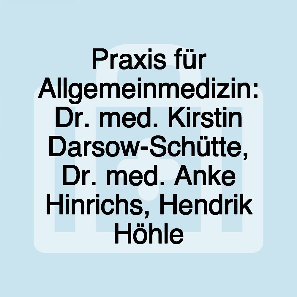 Praxis für Allgemeinmedizin: Dr. med. Kirstin Darsow-Schütte, Dr. med. Anke Hinrichs, Hendrik Höhle