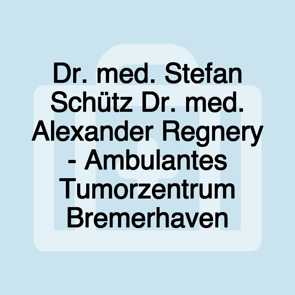 Dr. med. Stefan Schütz Dr. med. Alexander Regnery - Ambulantes Tumorzentrum Bremerhaven