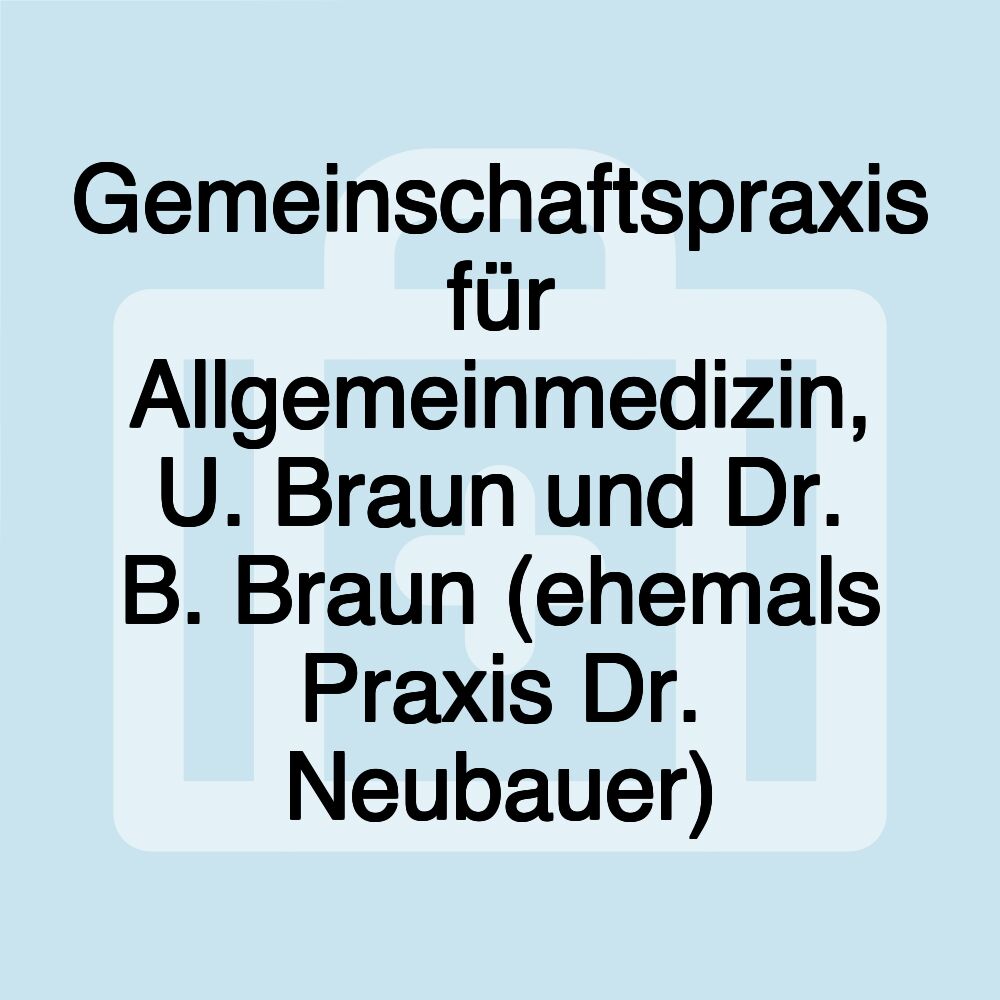 Gemeinschaftspraxis für Allgemeinmedizin, U. Braun und Dr. B. Braun (ehemals Praxis Dr. Neubauer)