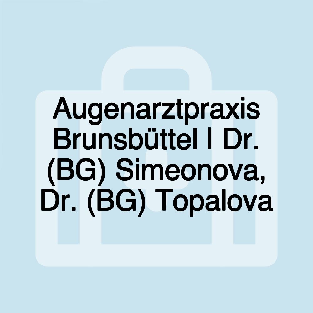 Augenarztpraxis Brunsbüttel | Dr. (BG) Simeonova, Dr. (BG) Topalova