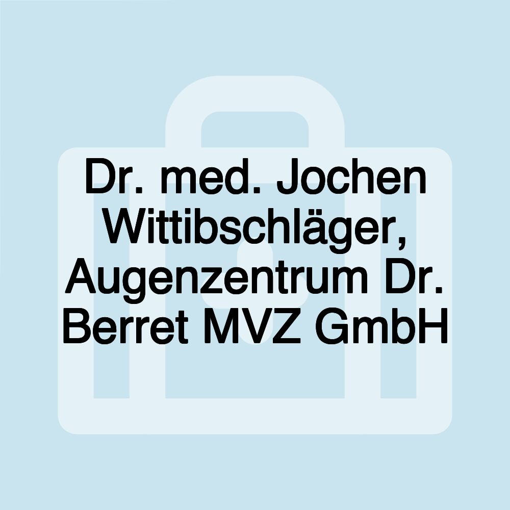 Dr. med. Jochen Wittibschläger, Augenzentrum Dr. Berret MVZ GmbH