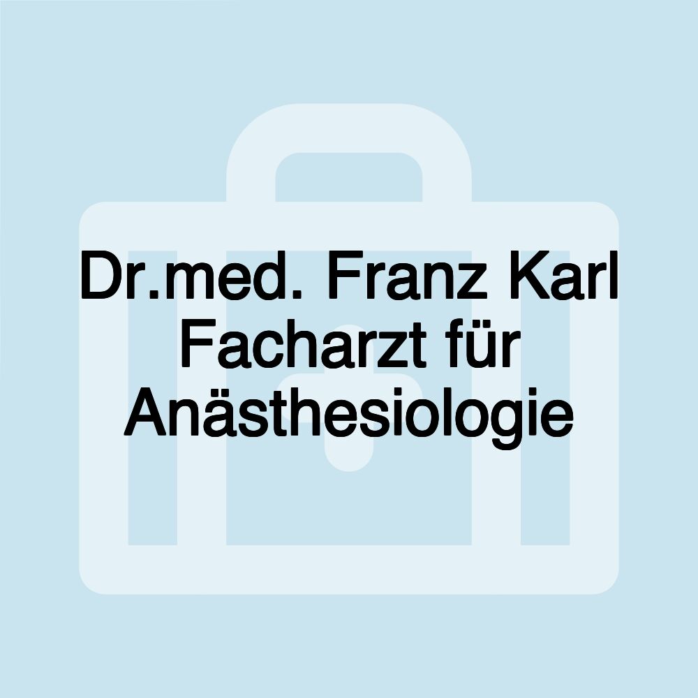 Dr.med. Franz Karl Facharzt für Anästhesiologie