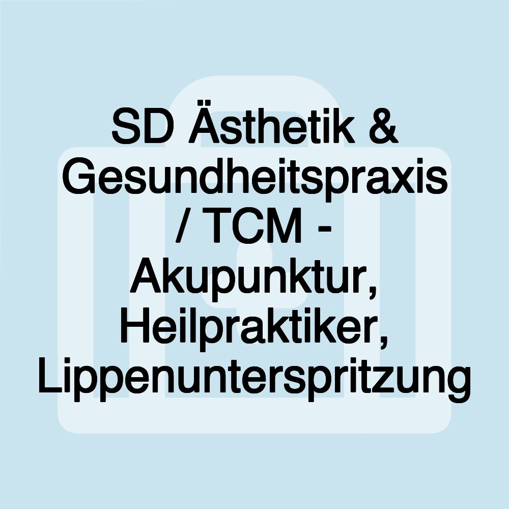 SD Ästhetik & Gesundheitspraxis / TCM - Akupunktur, Heilpraktiker, Lippenunterspritzung