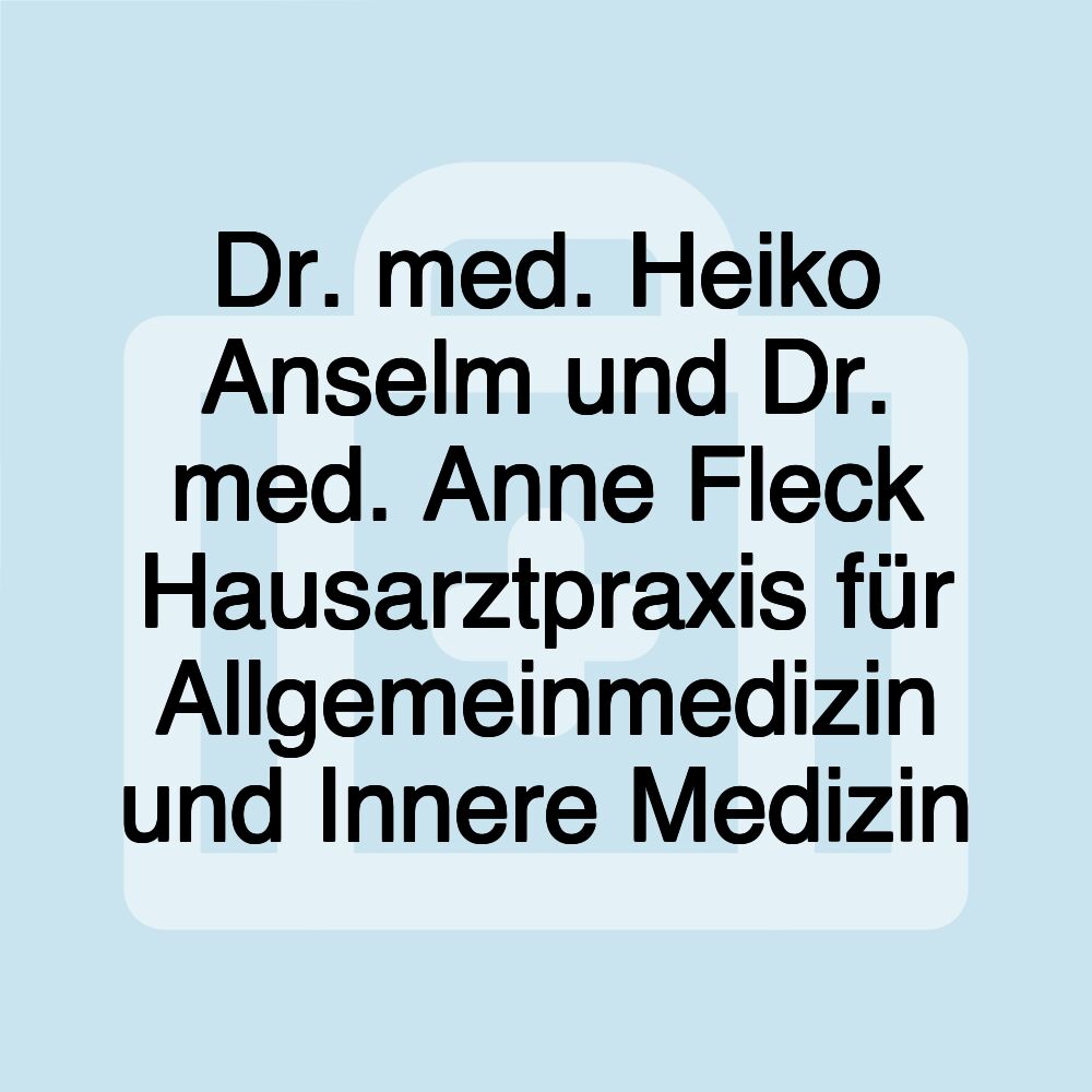 Dr. med. Heiko Anselm und Dr. med. Anne Fleck Hausarztpraxis für Allgemeinmedizin und Innere Medizin