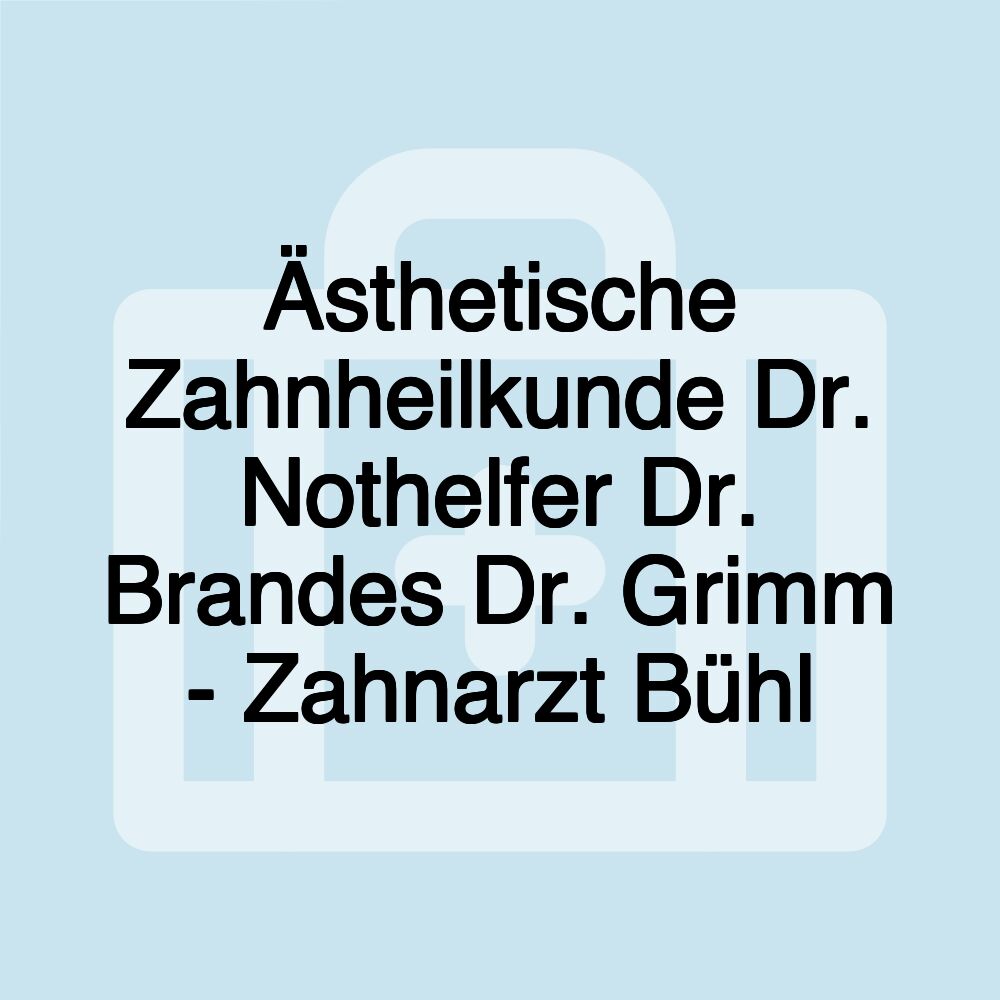 Ästhetische Zahnheilkunde Dr. Nothelfer Dr. Brandes Dr. Grimm - Zahnarzt Bühl