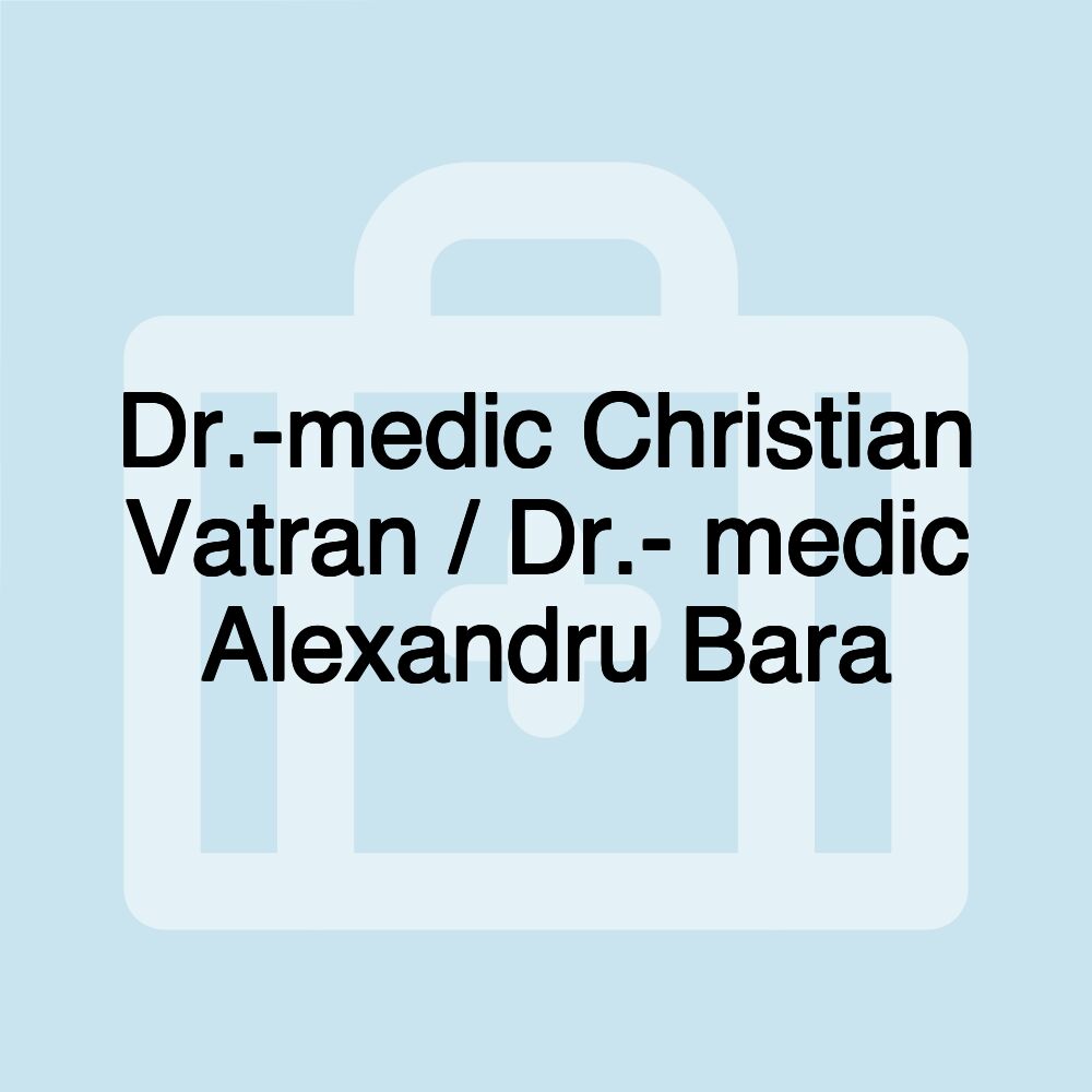 Dr.-medic Christian Vatran / Dr.- medic Alexandru Bara