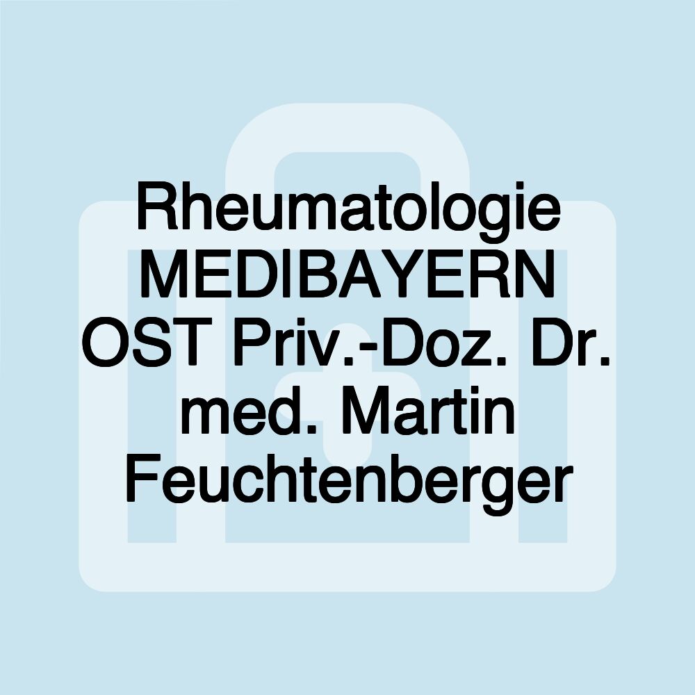 Rheumatologie MED|BAYERN OST Priv.-Doz. Dr. med. Martin Feuchtenberger