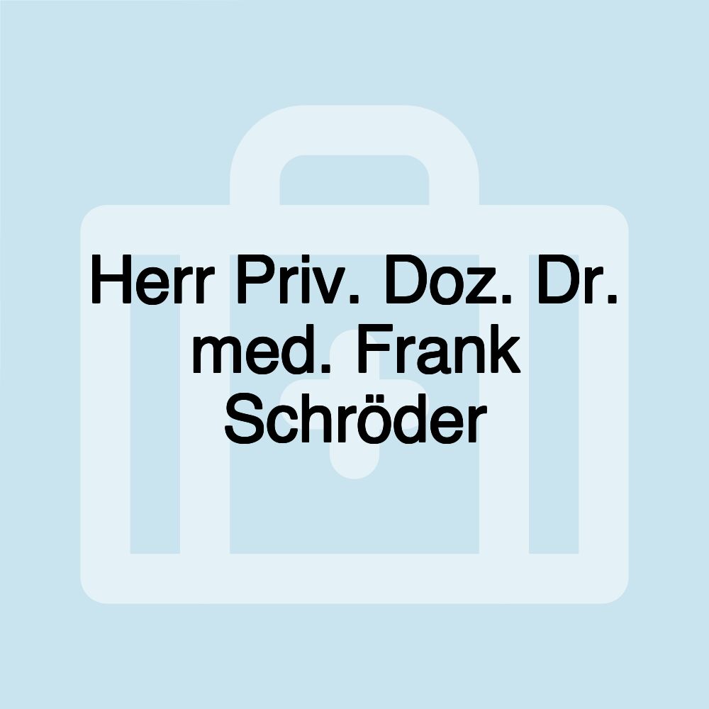 Herr Priv. Doz. Dr. med. Frank Schröder