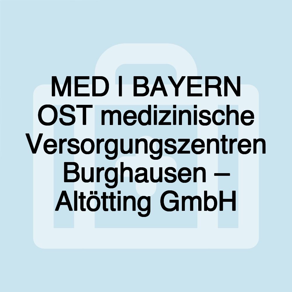 MED | BAYERN OST medizinische Versorgungszentren Burghausen – Altötting GmbH