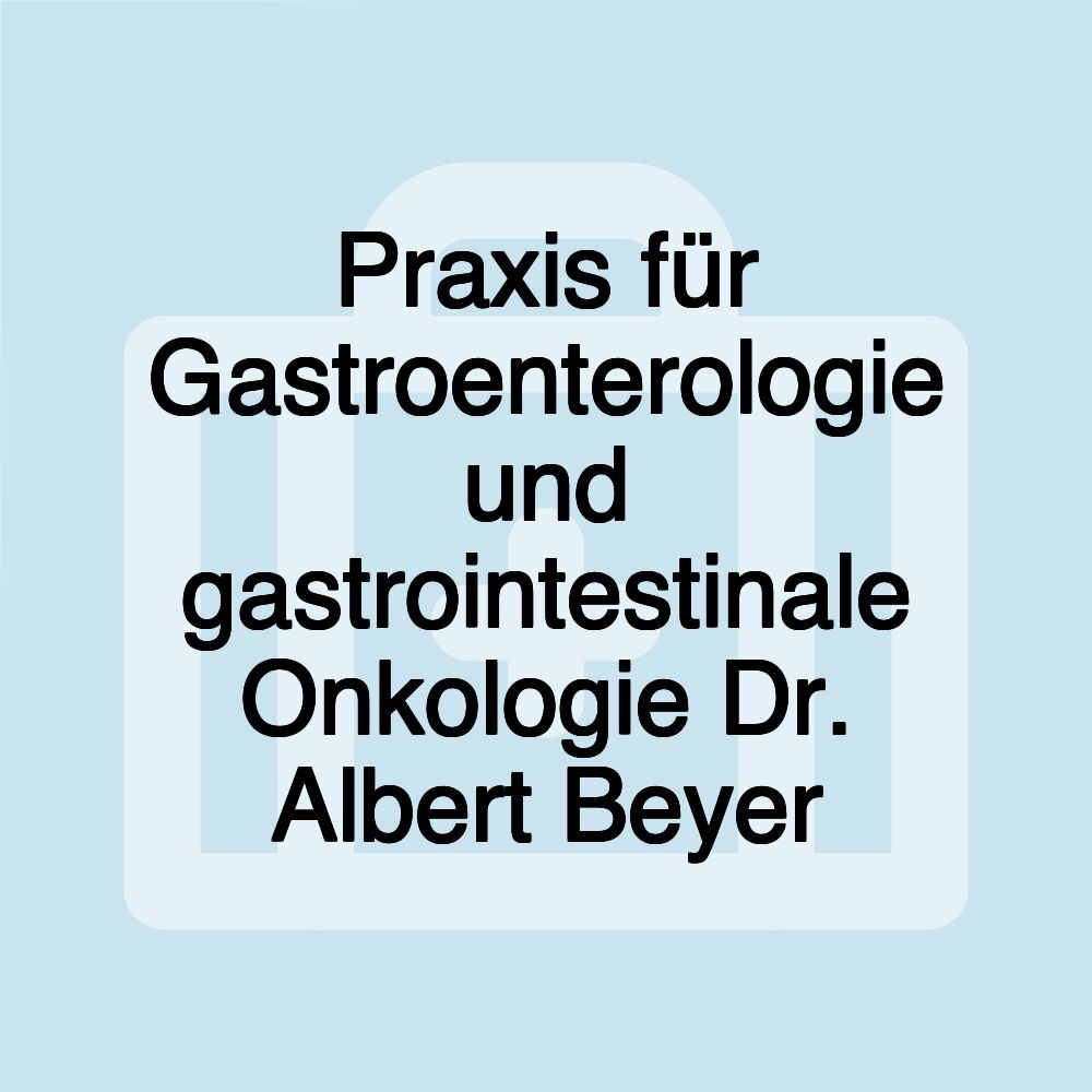 Praxis für Gastroenterologie und gastrointestinale Onkologie Dr. Albert Beyer