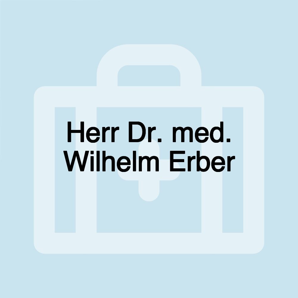 Herr Dr. med. Wilhelm Erber