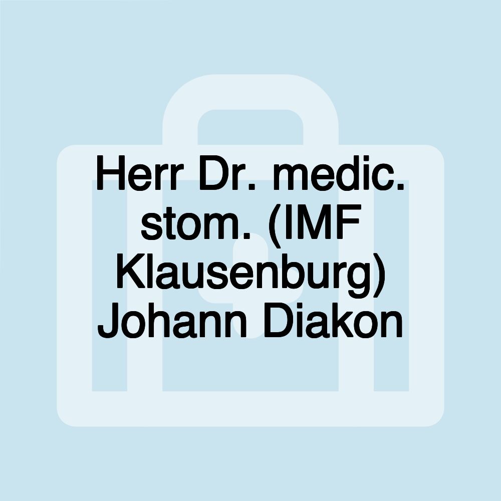 Herr Dr. medic. stom. (IMF Klausenburg) Johann Diakon