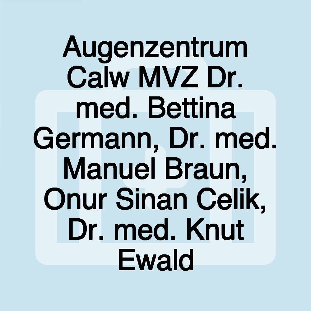 Augenzentrum Calw MVZ Dr. med. Bettina Germann, Dr. med. Manuel Braun, Onur Sinan Celik, Dr. med. Knut Ewald