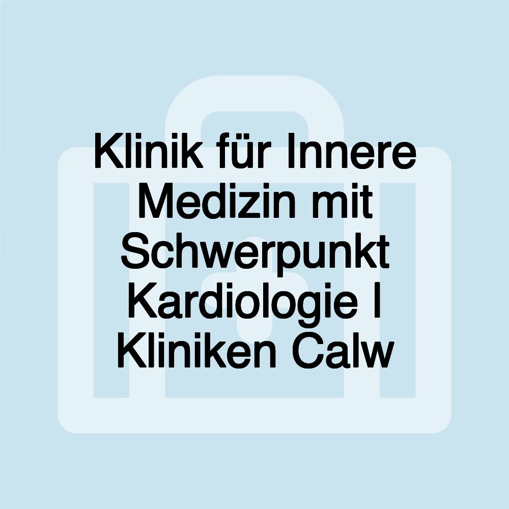 Klinik für Innere Medizin mit Schwerpunkt Kardiologie | Kliniken Calw