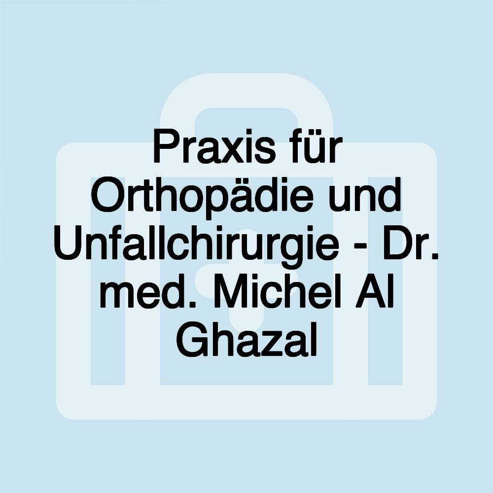 Praxis für Orthopädie und Unfallchirurgie - Dr. med. Michel Al Ghazal