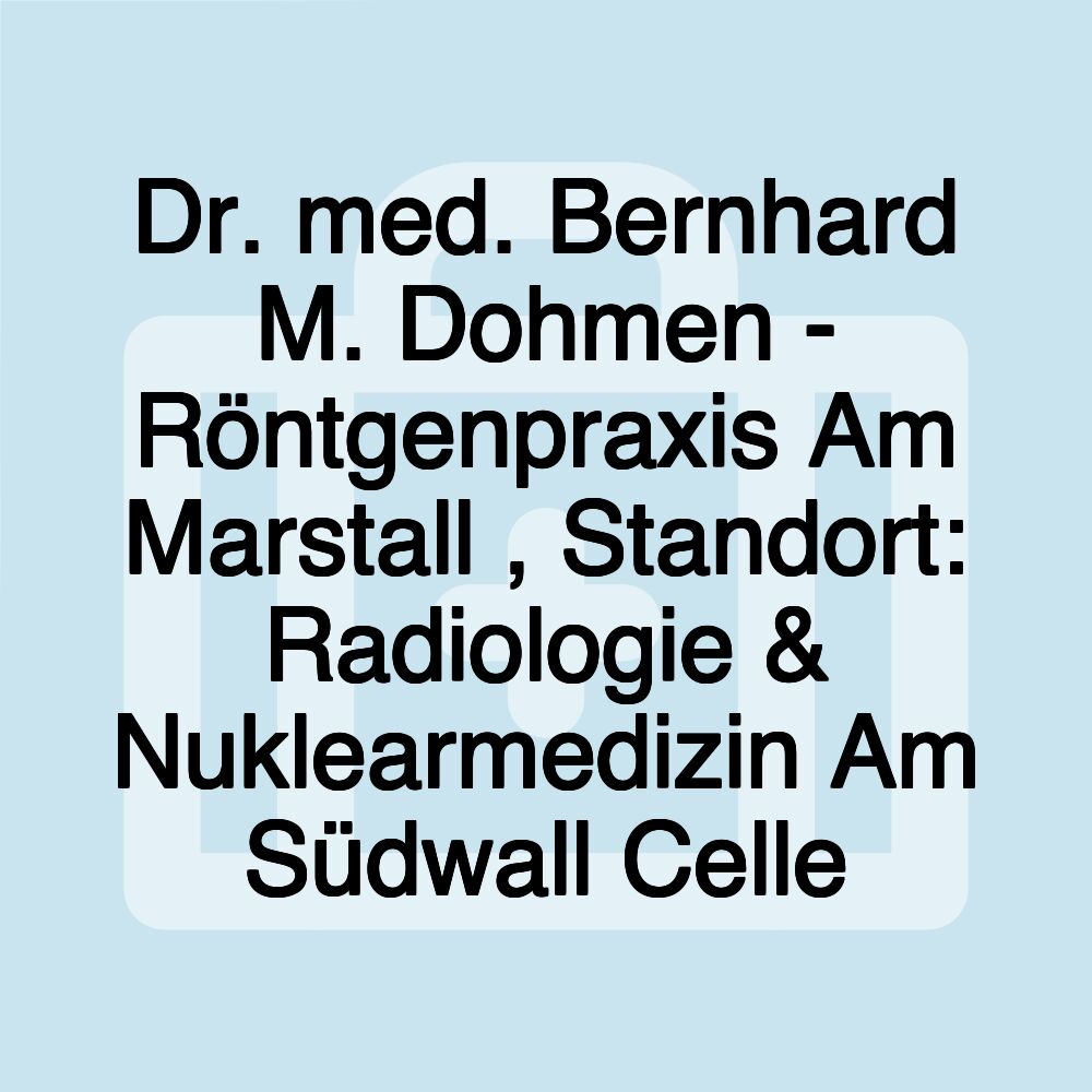 Dr. med. Bernhard M. Dohmen - Röntgenpraxis Am Marstall , Standort: Radiologie & Nuklearmedizin Am Südwall Celle