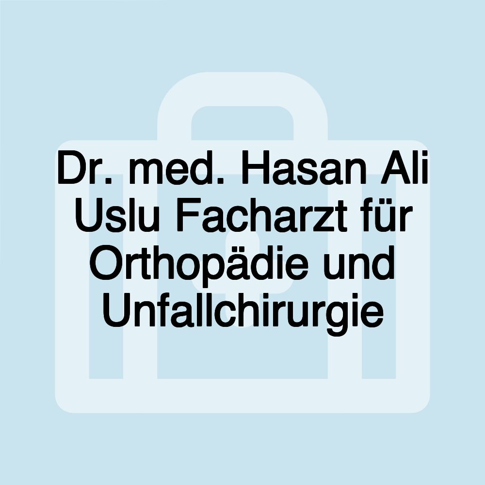 Dr. med. Hasan Ali Uslu Facharzt für Orthopädie und Unfallchirurgie