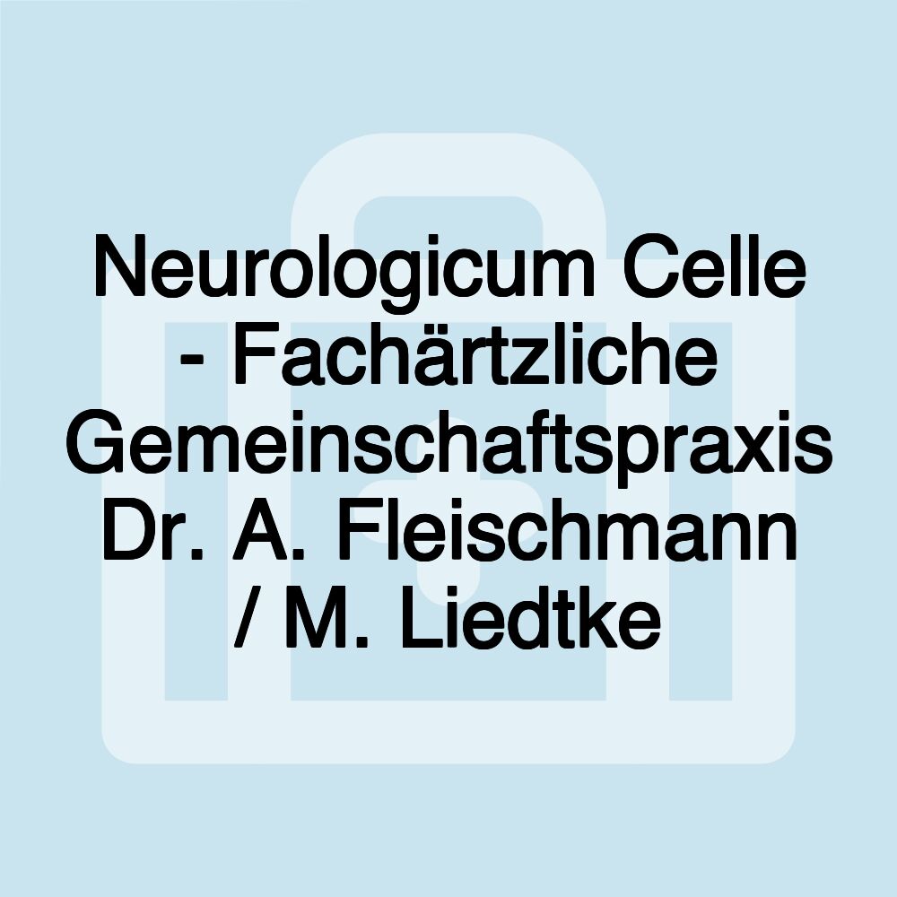 Neurologicum Celle - Fachärtzliche Gemeinschaftspraxis Dr. A. Fleischmann / M. Liedtke