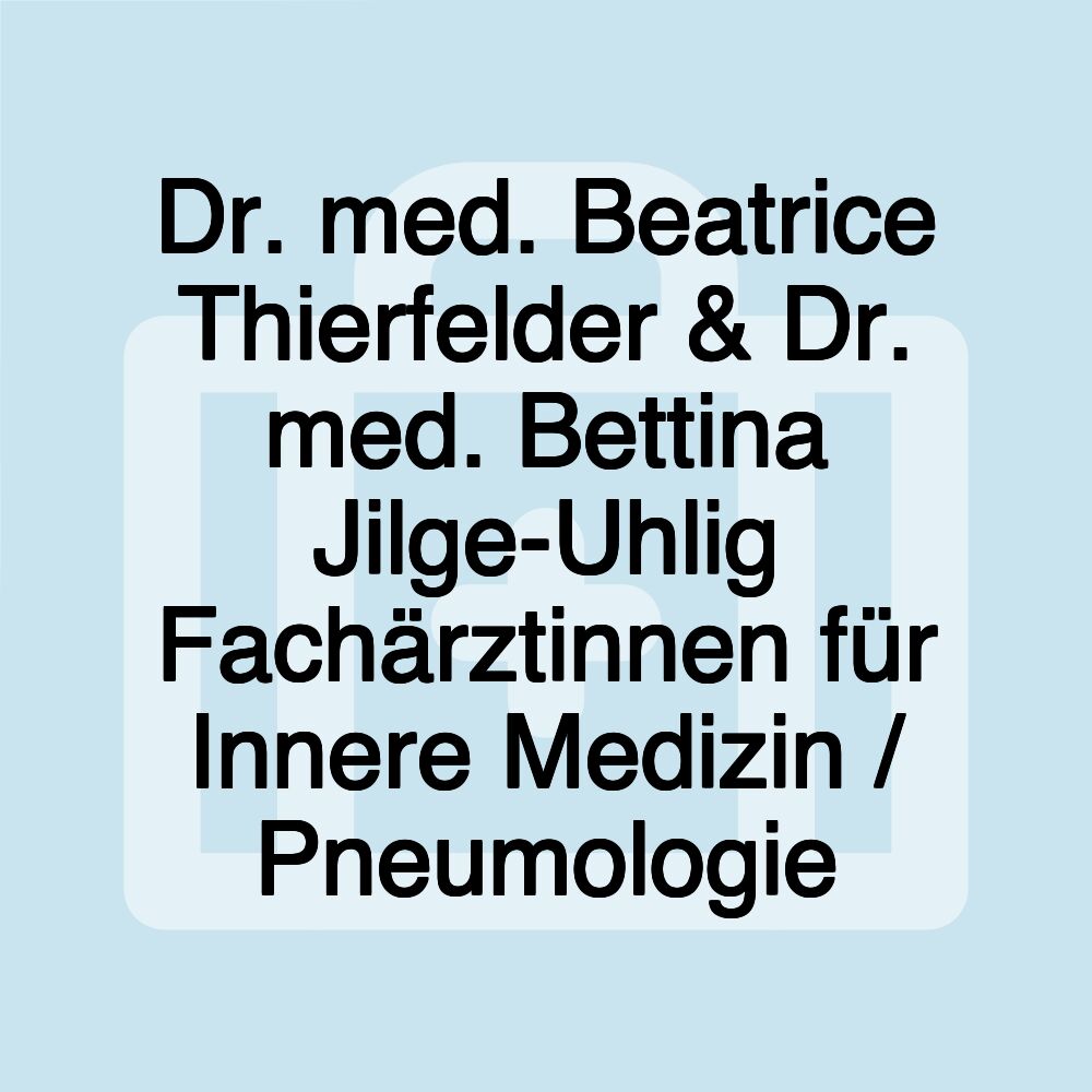 Dr. med. Beatrice Thierfelder & Dr. med. Bettina Jilge-Uhlig Fachärztinnen für Innere Medizin / Pneumologie