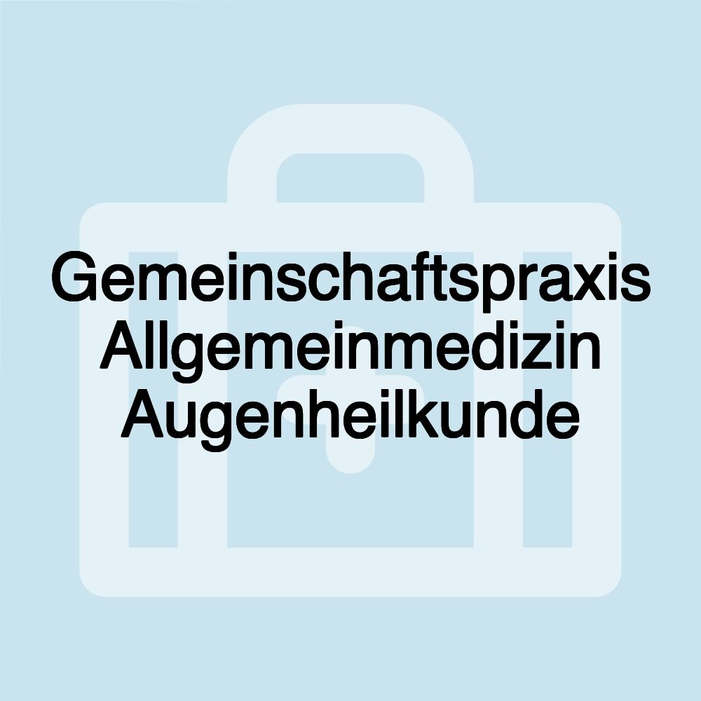 Gemeinschaftspraxis Allgemeinmedizin Augenheilkunde