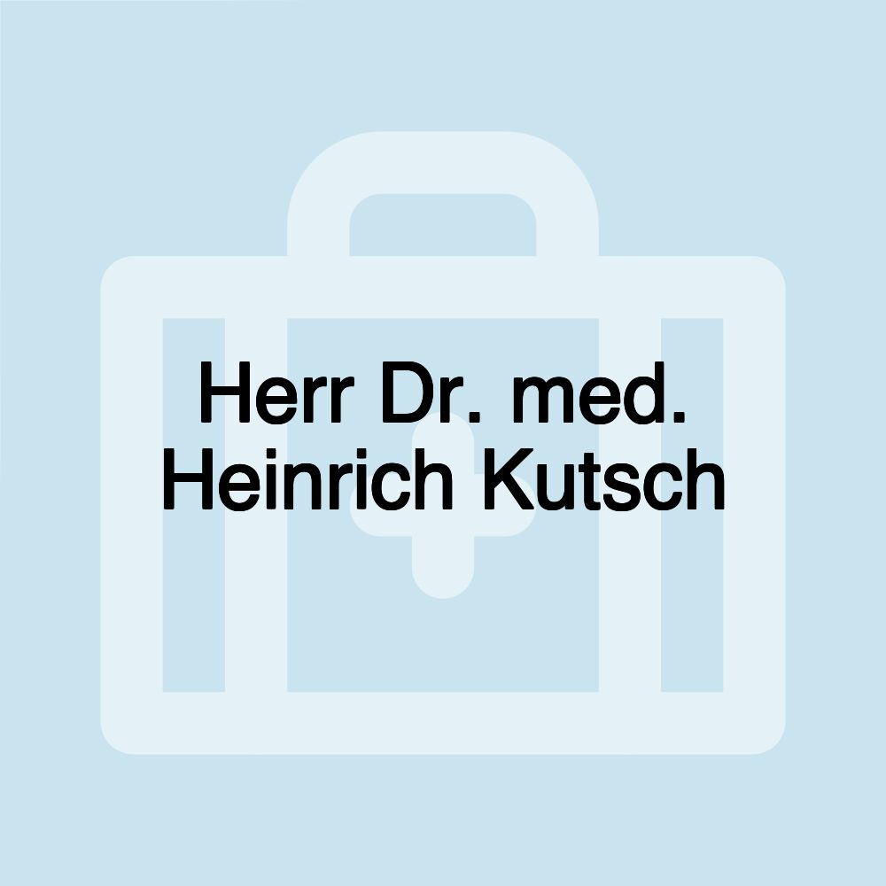 Herr Dr. med. Heinrich Kutsch