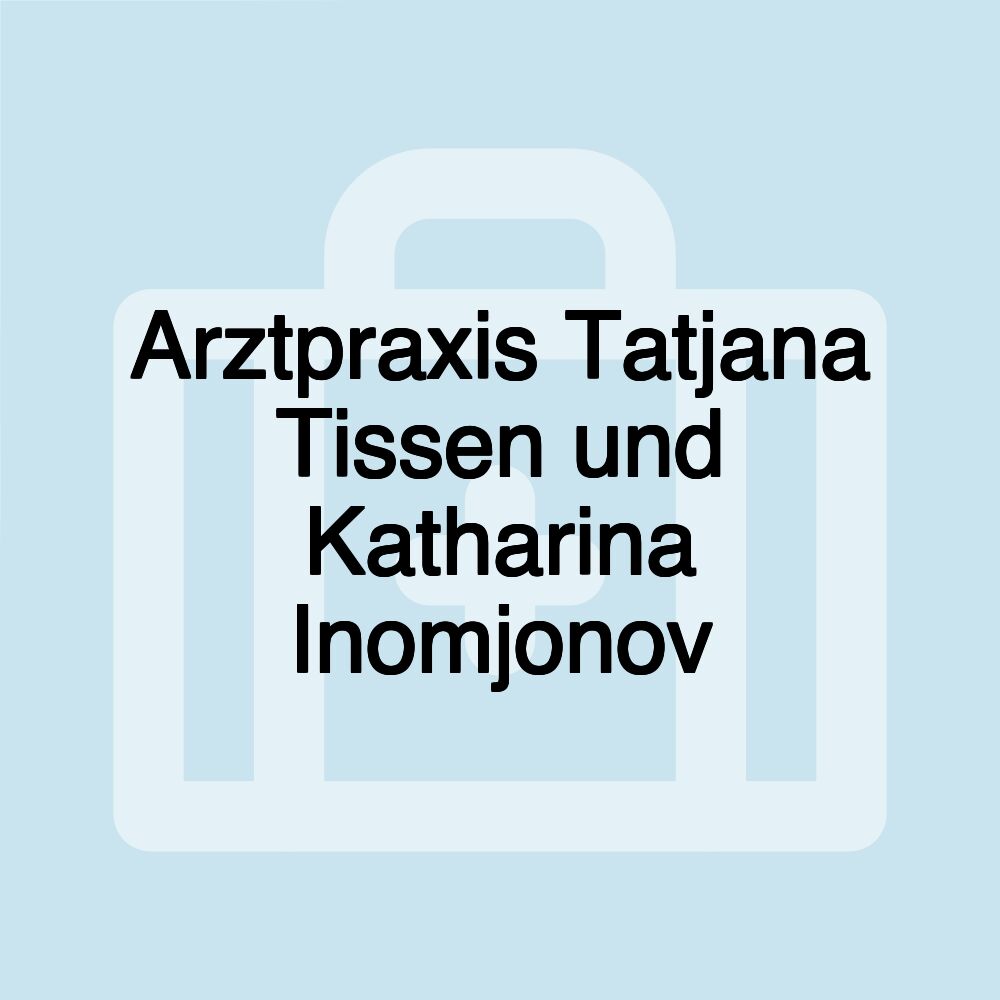 Arztpraxis Tatjana Tissen und Katharina Inomjonov