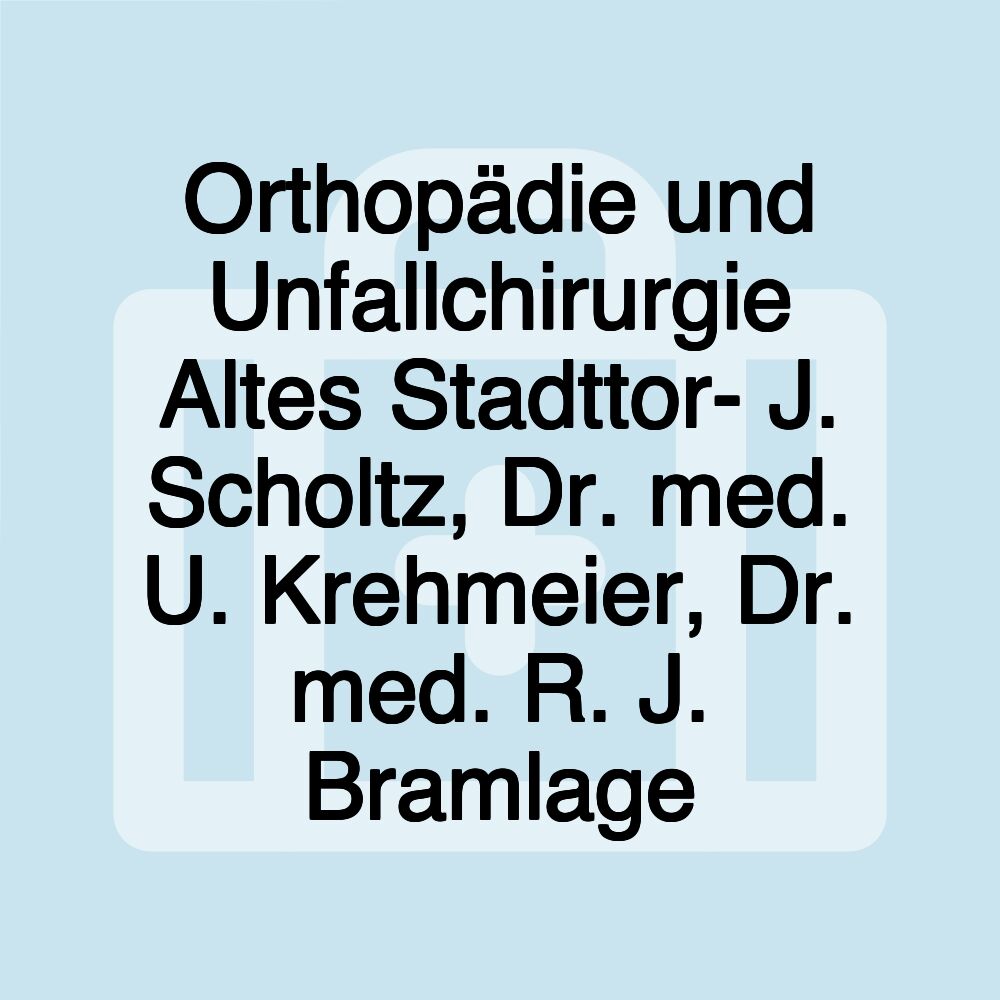 Orthopädie und Unfallchirurgie Altes Stadttor- J. Scholtz, Dr. med. U. Krehmeier, Dr. med. R. J. Bramlage