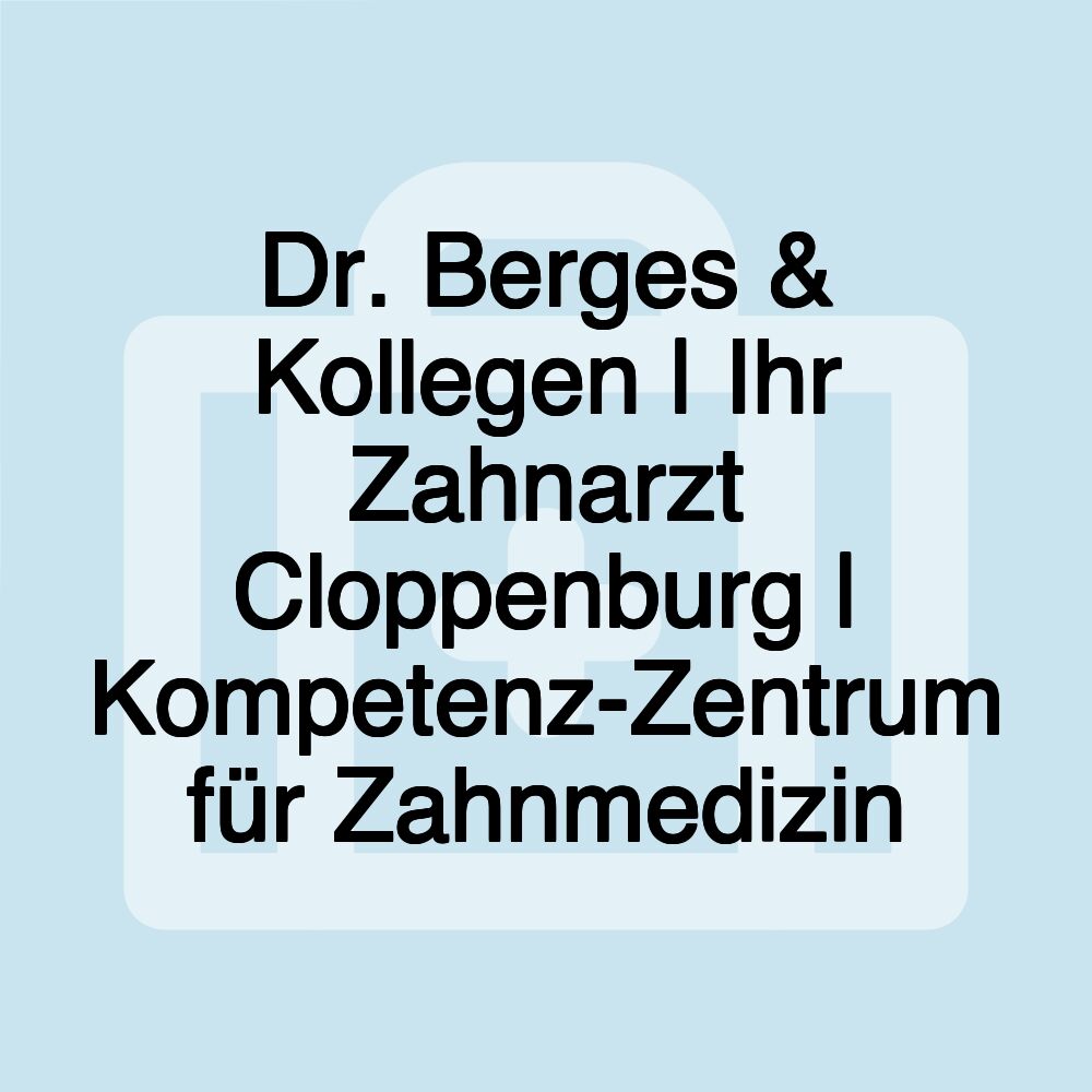 Dr. Berges & Kollegen | Ihr Zahnarzt Cloppenburg | Kompetenz-Zentrum für Zahnmedizin