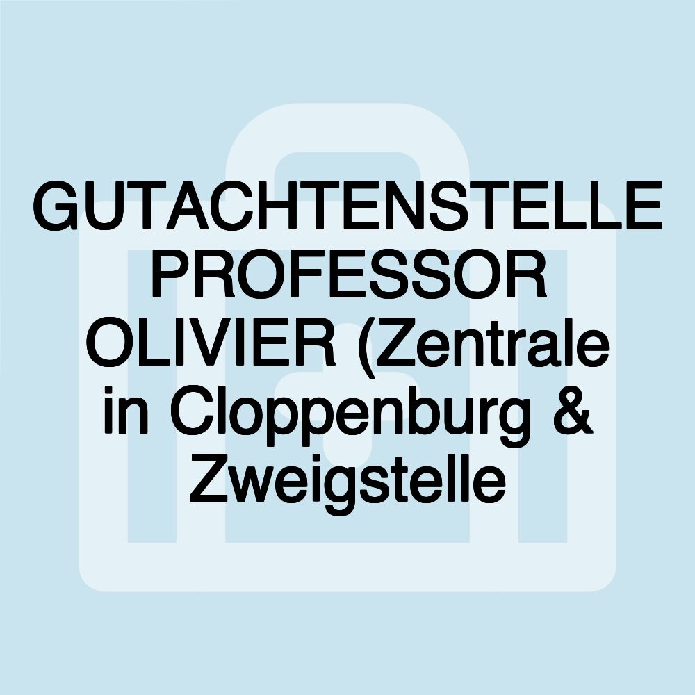 GUTACHTENSTELLE PROFESSOR OLIVIER (Zentrale in Cloppenburg & Zweigstelle