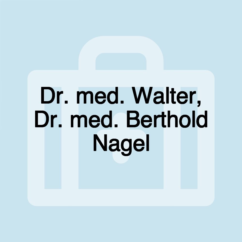 Dr. med. Walter, Dr. med. Berthold Nagel